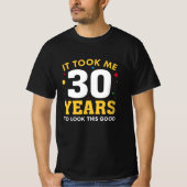 It Took Me 30 Years To Look This Good T-shirt (Voorkant)