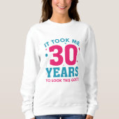 It Took Me 30 Years To Look This Good Trui (Voorkant)