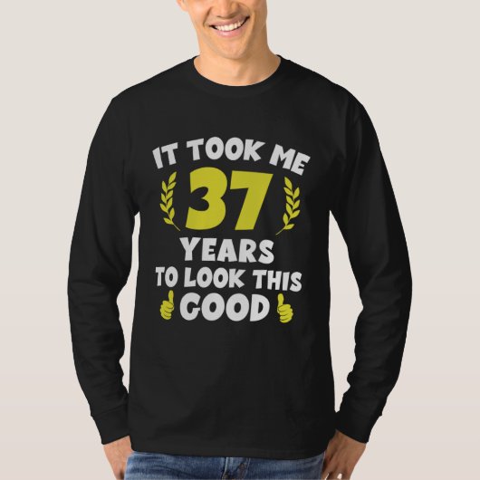 It Took Me 37 Years To Look This Good T-shirt (Voorkant)