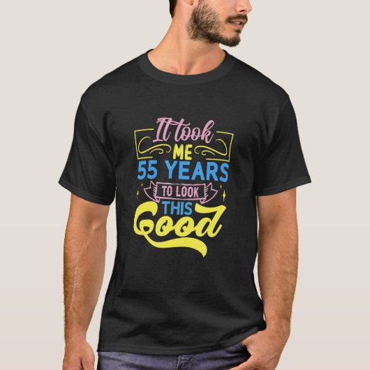 It Took Me 55 Years To Look This Good T-shirt (Voorkant)