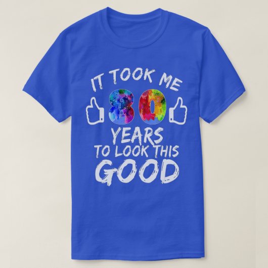 It Took Me 80 Years To Look This Good 80th Birthda T-shirt (Design voorkant)