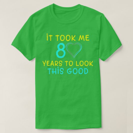 It Took Me 80 Years To Look This Good 80th Birthda T-shirt (Design voorkant)