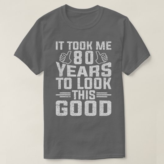 It Took Me 80 Years To Look This Good 80th Birthda T-shirt (Design voorkant)