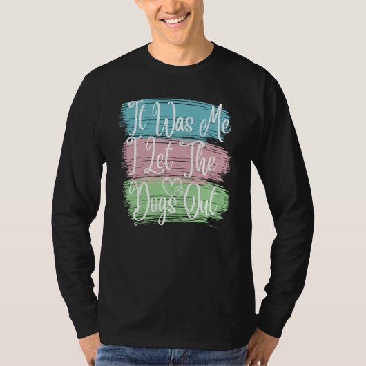 It Was Me I Let The Dogs Out Dog Dad Mama Outfit T-shirt (Voorkant)