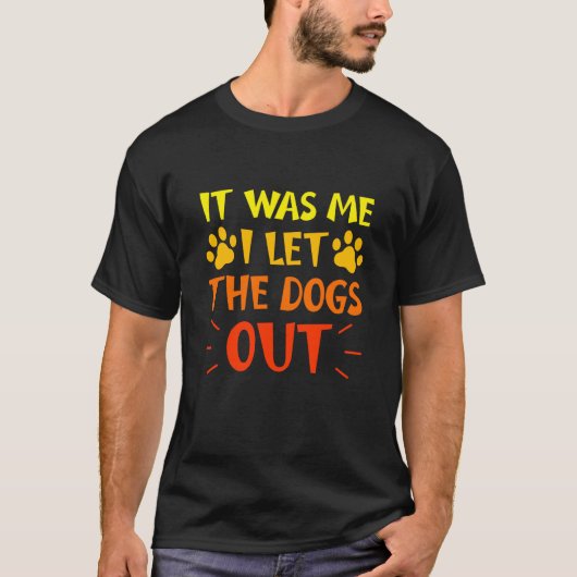 It was Me I let the Dogs Out Puppy Pet Men Women T-shirt (Voorkant)