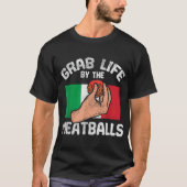 Italiaanse Humor Chef Foodie Funny Grab Life by M T-shirt (Voorkant)