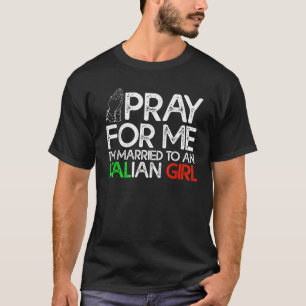 Italiaanse man bidt voor mij Ik ben getrouwd met e T-shirt