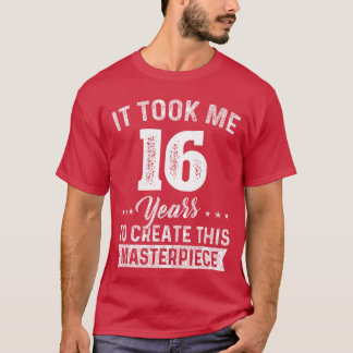 Itook Me 16 Years Masterpiece 16th Birthday 16 Yea T-shirt