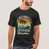 It's 5 O'clock Everywhere I'm Retired Funny Retire T-shirt (Voorkant)