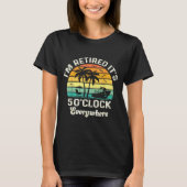 It's 5 O'clock Everywhere I'm Retired Funny Retire T-shirt (Voorkant)
