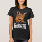 Its a abyssinian cat thing you wouldnt understand t-shirt (Voorkant)