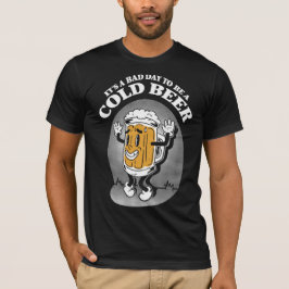 It's A Bad Day To Be A Cold Beer T-shirt