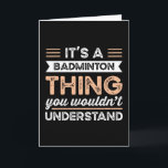 It's a Badminton Thing Funny sports Gift Kaart<br><div class="desc">It's a Badminton Thing you wouldn't understand design. Ideal Birthday Christmas or Father's Day sports Badminton & shuttlecock  Gift for your dad or husband. Retro present for wife,  Women,  mom on Mother's Day.</div>