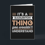 It's a Badminton Thing Funny sports Gift Kaart<br><div class="desc">It's a Badminton Thing you wouldn't understand design. Ideal Birthday Christmas or Father's Day sports Badminton & shuttlecock  Gift for your dad or husband. Retro present for wife,  Women,  mom on Mother's Day.</div>