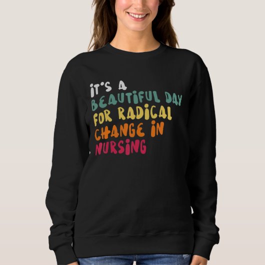 It's A Beautiful Day For Radical Change In Nursing Trui (Voorkant)
