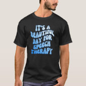 It's a Beautiful Day for Speech Therapy SLP Pathol T-shirt (Voorkant)
