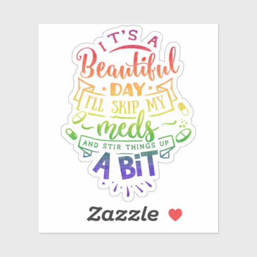 Its a Beautiful Day Ill Skip My Meds Sticker (Vel)