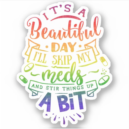 Its a Beautiful Day Ill Skip My Meds Sticker (Voorkant)