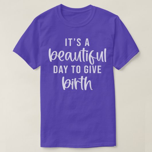 Its A Beautiful Day To Give Birth Funny Doula Life T-shirt (Design voorkant)