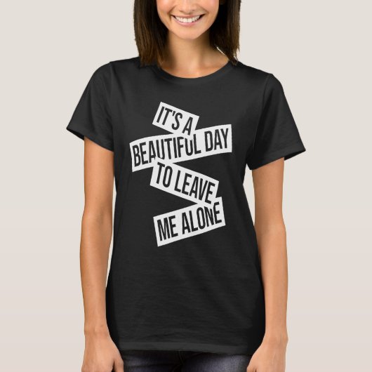 It's A Beautiful Day To Leave Me Alone 1 T-shirt (Voorkant)