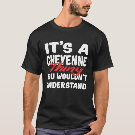 It's A Cheyenne Thing You Wouldn't Understand Che T-shirt (Voorkant)
