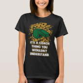 Its a Coach Thing You Wouldnt Understand  Coaching T-shirt (Voorkant)