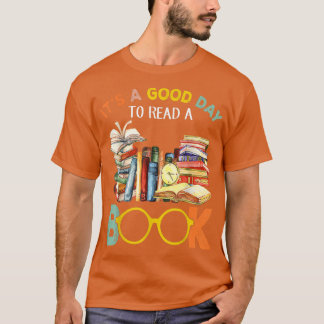 It's A Good Day To Read A Book  Reading Books Love T-shirt