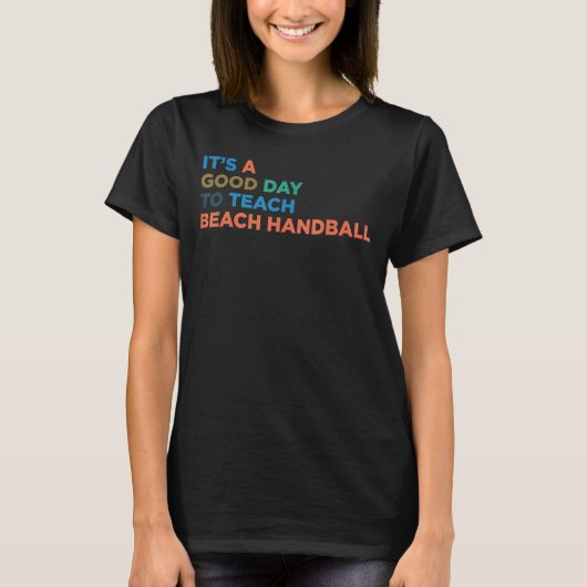 It's A Good Day To Teach Beach Handball Coach T-shirt (Voorkant)