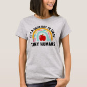 It's a Good Day to Teach Tinny Humans Cute Teacher T-shirt (Voorkant)