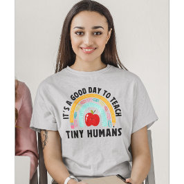 It's a Good Day to Teach Tinny Humans Cute Teacher T-shirt
