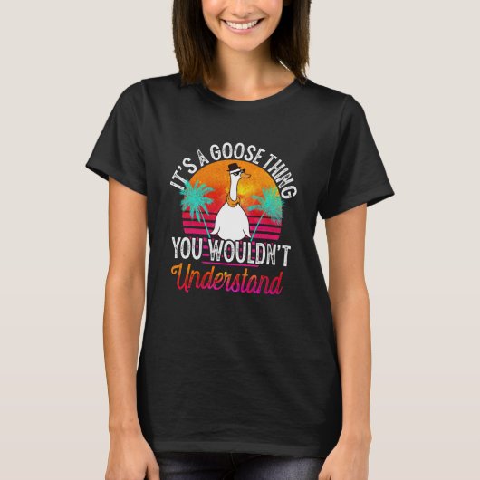 It's A Goose Thing You Wouldn't Understand Goose D T-shirt (Voorkant)