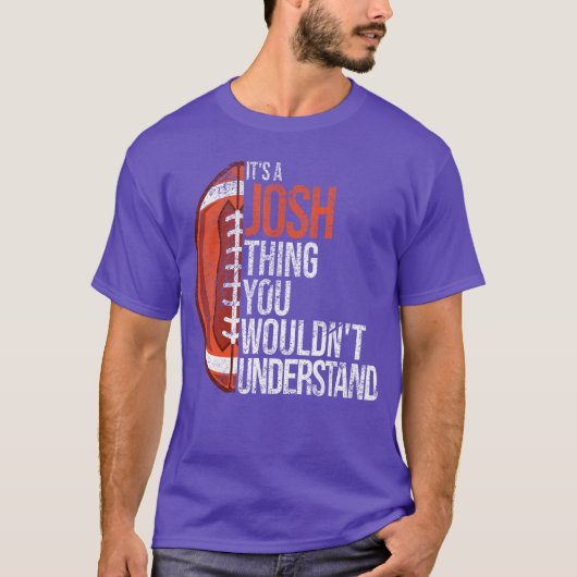Its a Joshhing you wouldnt Understand Funny Josh f T-shirt (Voorkant)
