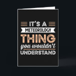 It's a Meteorology Thing Funny Meteorologist Gift Kaart<br><div class="desc">It's a Meteorology Thing you wouldn't understand design. Ideal Birthday Christmas or Father's Day Meteorologist Meteorology & science Gift for your dad or husband. Retro present for wife,  Women,  mom on Mother's Day.</div>