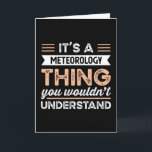It's a Meteorology Thing Funny Meteorologist Gift Kaart<br><div class="desc">It's a Meteorology Thing you wouldn't understand design. Ideal Birthday Christmas or Father's Day Meteorologist Meteorology & science Gift for your dad or husband. Retro present for wife,  Women,  mom on Mother's Day.</div>