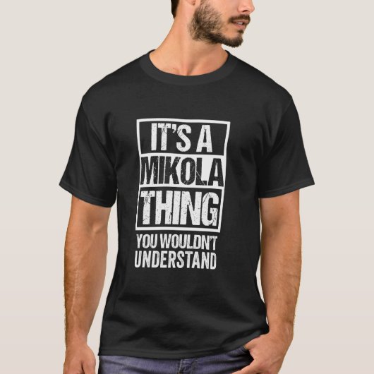It's A Mikola Thing You Wouldn't Understand First T-shirt (Voorkant)