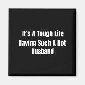 It's A Tough Life Having Such A Hot Husband Funny Magneet (Voorkant)
