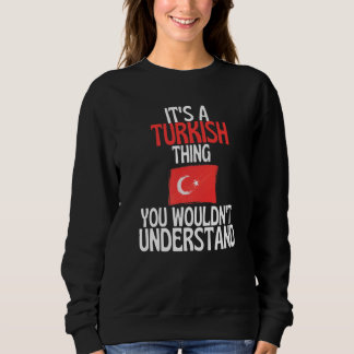 Its A Turkish Thing You Wouldnt Understand  Turkey Trui