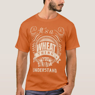 It's a WHEAT Thing You Wouldn't Understand Gifts  T-shirt