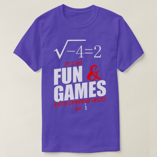 Its All Fun and Games Until Someone Loses An i Fun T-shirt (Design voorkant)