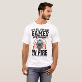 It's All Fun and Games Until Someone's On Fire The T-shirt (Voorkant volledig)