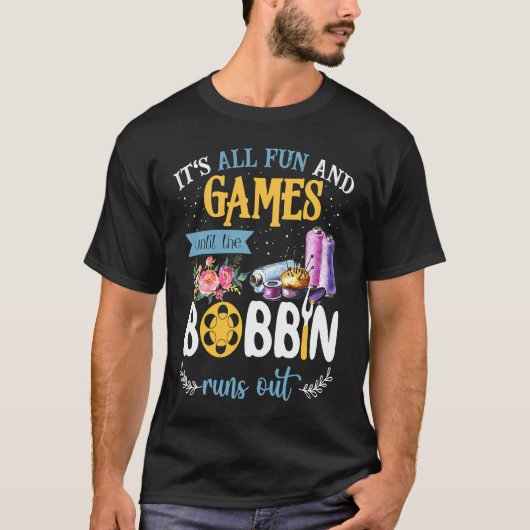 It's All Fun And Games Until The Bobbin Runs Out S T-shirt (Voorkant)