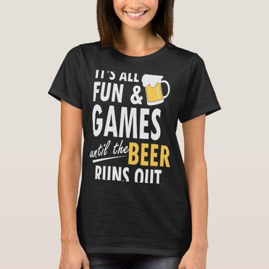 It's All Fun Games Until The Beer Runs Out T-shirt (Voorkant)