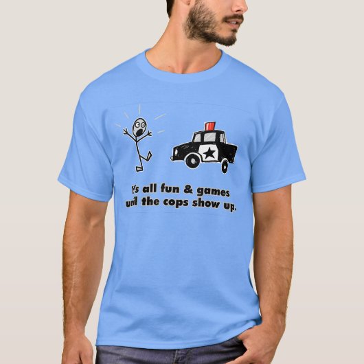 ITS ALL FUN GAMES UNTILHE COPS SHOW UP gift T-shirt (Voorkant)
