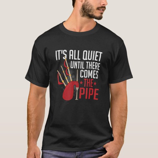 It's All Quite Until There Comes The Pipe Bagpipin T-shirt (Voorkant)