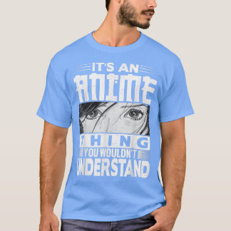 It's An Anime Thing You Wouldn't Understand Tee Ma T-shirt