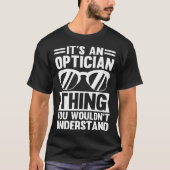 It's An Optician Thing You Wouldn't Understand T-shirt (Voorkant)