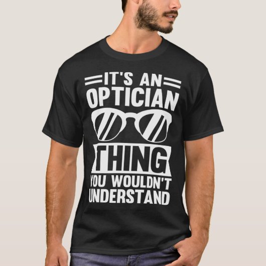 It's An Optician Thing You Wouldn't Understand T-shirt (Voorkant)