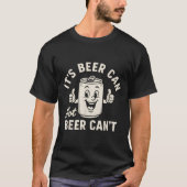 It's Beer Can Not Beer Can't Funny Party Drinking T-shirt (Voorkant)