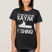 It's Better To Do Kayak Fishing T-shirt (Voorkant)