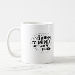 Its Cost Nothing To Mind Just You're Business Koffiemok